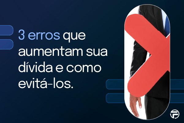 3 ERROS QUE AUMENTAM DIVIDAS